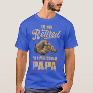 I'm Not Retired A Professional Papa Fathers Day T-Shirt