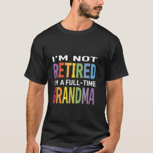 I'm Not Retired Full Time Grandma Funny Grandma Mo T-Shirt