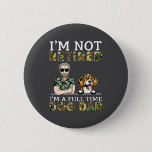 I'm Not Retired I'm A Full Time Dog Dad Funny Dog 6 Cm Round Badge