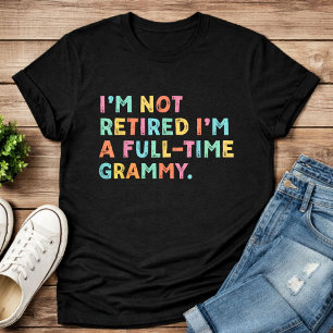I'm Not Retired I'm A Full-Time Grammy Retirement T-Shirt