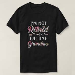 I'm Not Retired I'm A Full Time Grandma Mothers Da T-Shirt