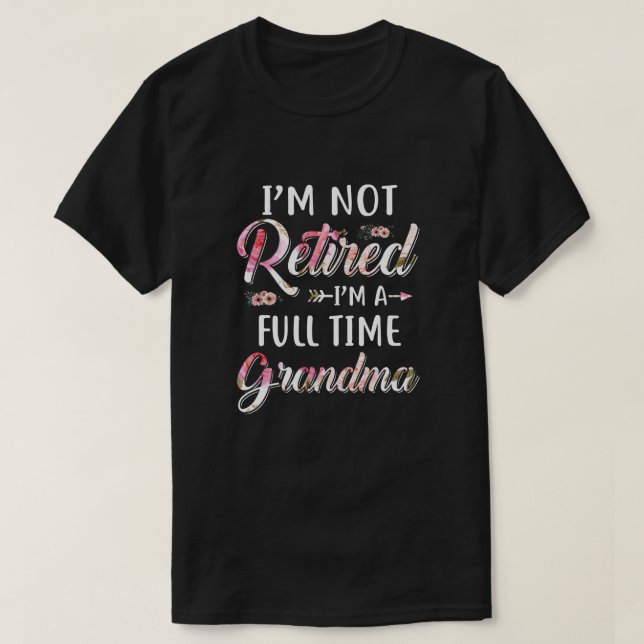 I'm Not Retired I'm A Full Time Grandma Mothers Da T-Shirt (Design Front)