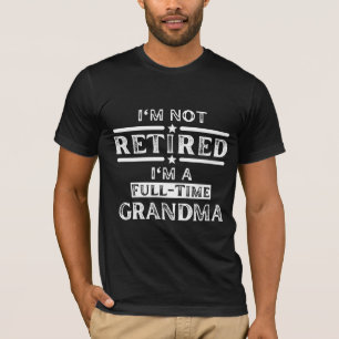 I'm Not Retired I'm a Full-Time Grandma T-Shirt
