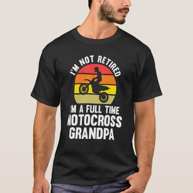 I'm not retired Im a full time motocross grandpa m T-Shirt (Front)