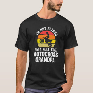 I'm not retired Im a full time motocross grandpa m T-Shirt