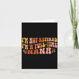 Im Not Retired Im A Full Time Nana Mothers Day Card