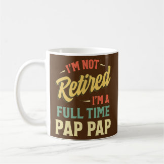 I'm Not Retired I'm A Full Time Pap Pap Fathers Coffee Mug