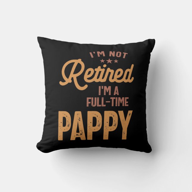 I'm Not Retired I'm a Full-Time Pappy Cushion (Front)