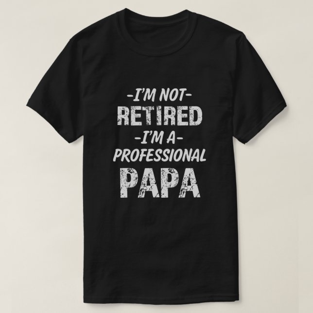 I'm not Retired I'm a Papa funny saying T-shirt (Design Front)
