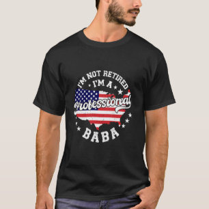 I'm Not Retired I'm A Professional Baba Funny Reti T-Shirt