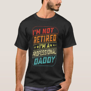 Im Not Retired Im A Professional Daddy Vintage Fat T-Shirt