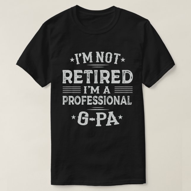 I'm Not Retired I'm A Professional G-Pa Grandpa  T-Shirt (Design Front)