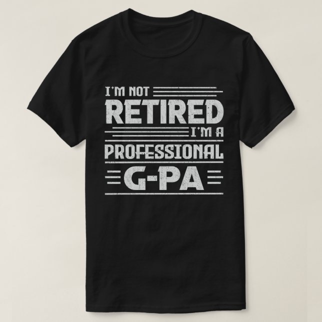 I'm Not Retired I'm A Professional G-Pa Grandpa  T-Shirt (Design Front)