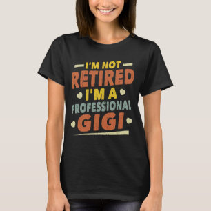 I'm Not Retired I'm A Professional Gigi Grandma  T-Shirt