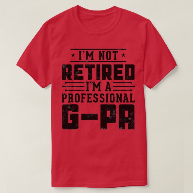 Im Not Retired Im A Professional GPa gift Funny Gr T-Shirt (Design Front)