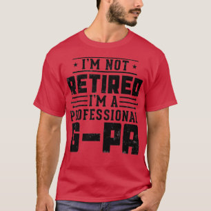 Im Not Retired Im A Professional GPa gift Funny Gr T-Shirt