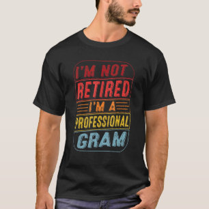 Im Not Retired Im A Professional Gram For Fathers T-Shirt