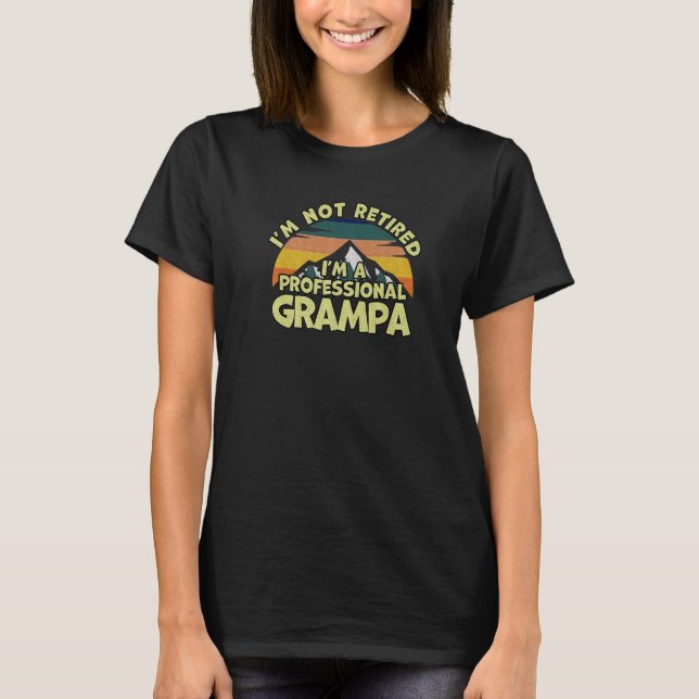 I'm Not Retired I'm a Professional Grampa T-Shirt (Front)