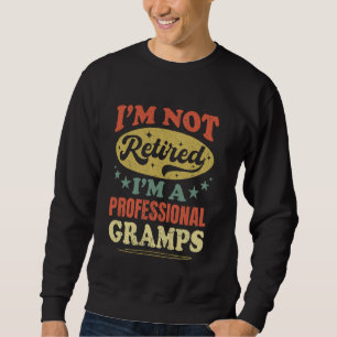I'm Not Retired I'm A Professional Gramps Funny Fa Sweatshirt