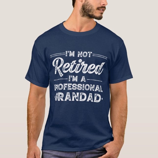 I'M Not Retired I'M a Professional Grandad T-Shirt (Front)