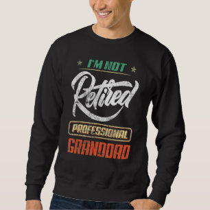 Im Not Retired Im A Professional Granddad Fathers Sweatshirt