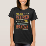 I'm Not Retired I'm A Professional Grandma Funny T-Shirt<br><div class="desc">A funny saying design for your special proud grandma,  on mother's day or christmas,  grandparents day,  or any other Occasion. show how much your Grandmother is loved and appreciated.</div>