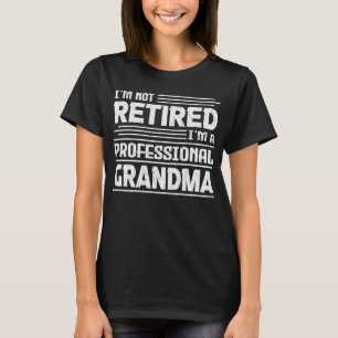 I'm Not Retired I'm A Professional Grandma Funny T-Shirt