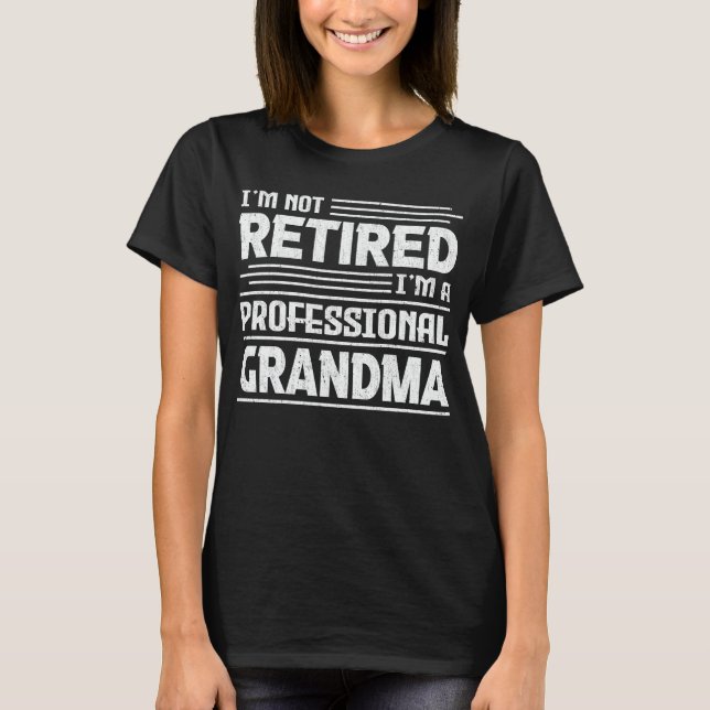 I'm Not Retired I'm A Professional Grandma Funny T-Shirt (Front)