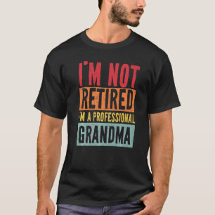 I'm Not Retired I'm A Professional Grandma Mother T-Shirt