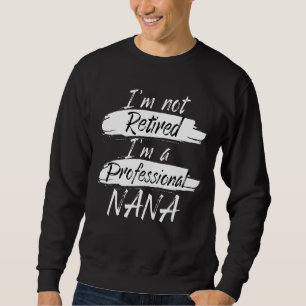 I'm Not Retired I'm A Professional Grandma Nana Mo Sweatshirt