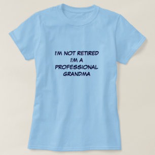 I'M NOT RETIRED I'M A PROFESSIONAL GRANDMA T-Shirt