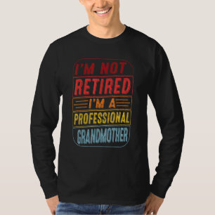Im Not Retired Im A Professional Grandmother Fathe T-Shirt