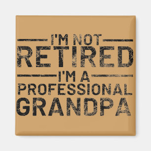 I'm Not Retired I'm A Professional Grandpa Magnet