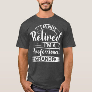 Im Not Retired Im A Professional Grandpa Papa Fath T-Shirt