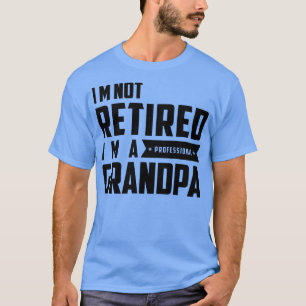 Im Not Retired Im A Professional Grandpa T-Shirt