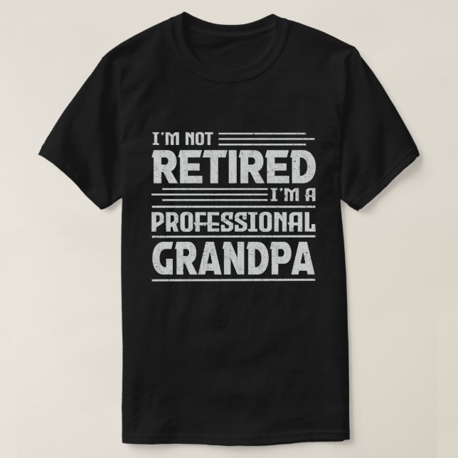 I'm Not Retired I'm A Professional Grandpa T-Shirt (Design Front)