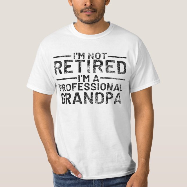 I'm not retired, I'm a professional Grandpa T-Shirt (Front)