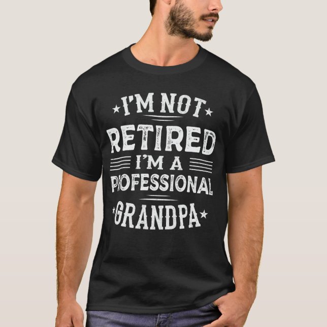 I'm Not Retired I'm A Professional Grandpa T-Shirt (Front)