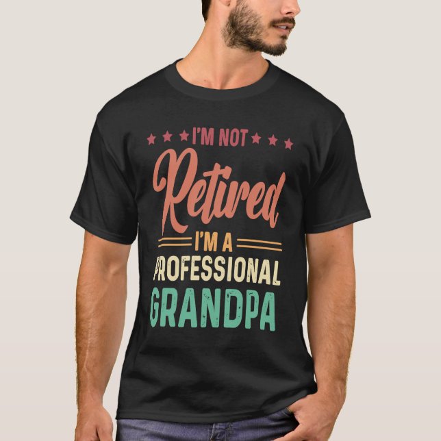 I'm not retired I'm a professional Grandpa T-Shirt (Front)