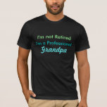 I'm not Retired I'm a Professional Grandpa T-Shirt<br><div class="desc">A great gift for Grandpas,  customise the text if you'd like to change the name to Grandpappy or other name.  This design works best for dark colours.  There is a design for light coloured shirts:</div>