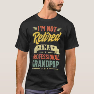 I'm Not Retired I'm A Professional Grandpop Father T-Shirt
