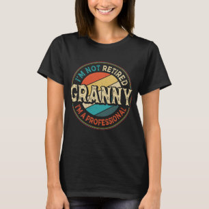 I'm Not Retired I'm A Professional Granny Grandma T-Shirt