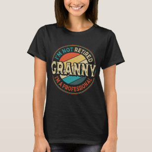 I'm Not Retired I'm A Professional Granny Grandma T-Shirt