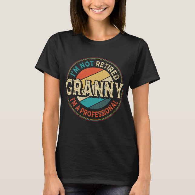 I'm Not Retired I'm A Professional Granny Grandma T-Shirt (Front)