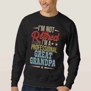 Im Not Retired Im A Professional Great Grandpa Fat Sweatshirt