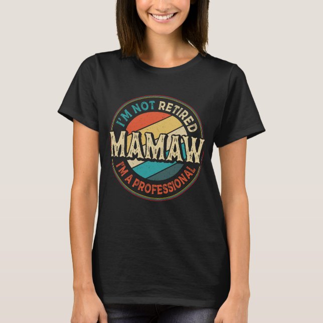 I'm Not Retired I'm A Professional Mamaw Grandma T-Shirt (Front)