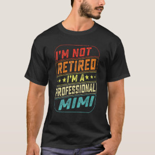 Im Not Retired Im A Professional Mimi For Fathers T-Shirt