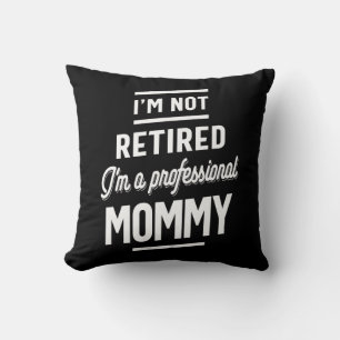 I'm Not retired I'm a professional Mummy Cushion