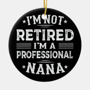 I'm Not Retired I'm A Professional Nana Grandma Ceramic Tree Decoration