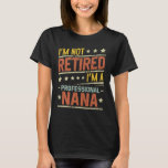 I'm Not Retired I'm A Professional Nana Grandma T-Shirt<br><div class="desc">A funny saying design for your special proud grandma,  on mother's day or christmas,  grandparents day,  or any other Occasion. show how much your Grandmother is loved and appreciated.</div>